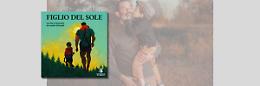 «Figlio del Sole», un libro da regalare ai nostri figli. E a noi stessi